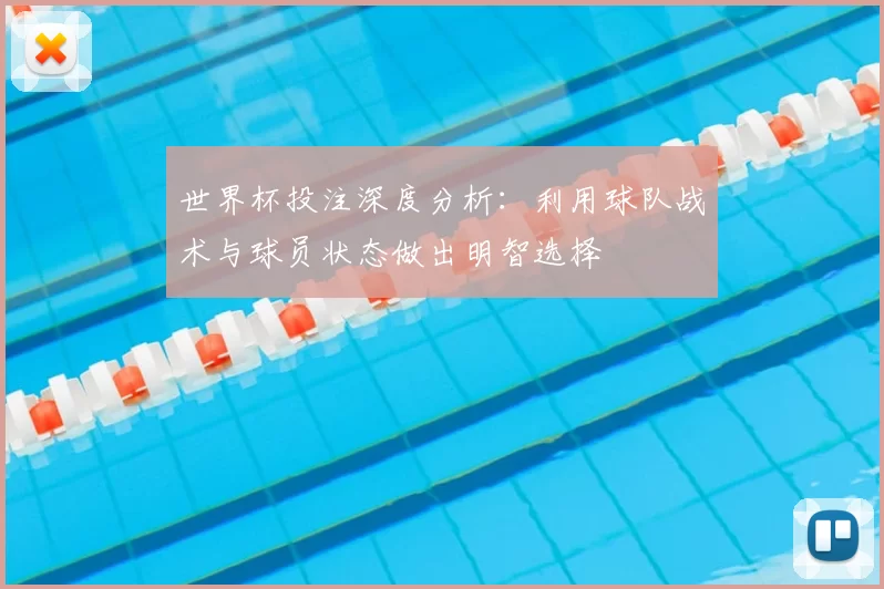 世界杯投注深度分析:利用球队战术与球员状态做出明智选择