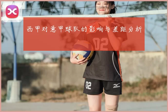 西甲对意甲球队的影响与差距分析