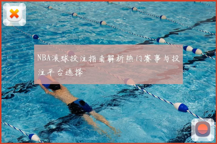 NBA滚球投注指南解析热门赛事与投注平台选择