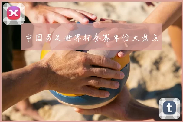 中国男足世界杯参赛年份大盘点