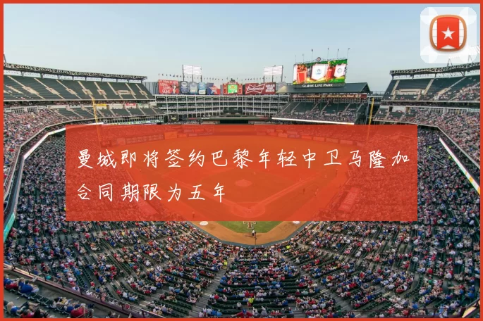 曼城即将签约巴黎年轻中卫马隆加合同期限为五年