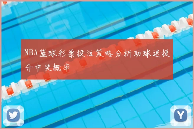 NBA篮球彩票投注策略分析助球迷提升中奖概率