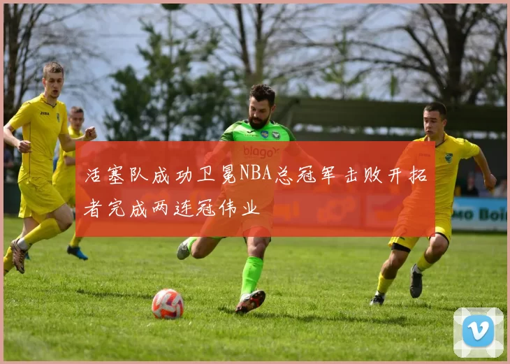 活塞队成功卫冕NBA总冠军击败开拓者完成两连冠伟业