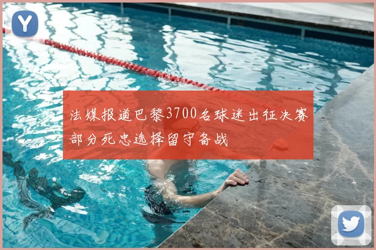 法媒报道巴黎3700名球迷出征决赛部分死忠选择留守备战