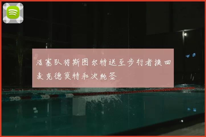 活塞队将斯图尔特送至步行者换回麦克德莫特和次轮签