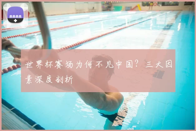 世界杯赛场为何不见中国？三大因素深度剖析