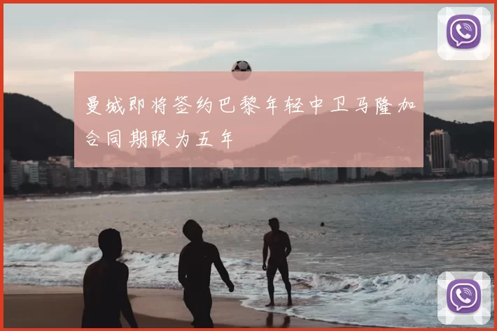 曼城即将签约巴黎年轻中卫马隆加合同期限为五年